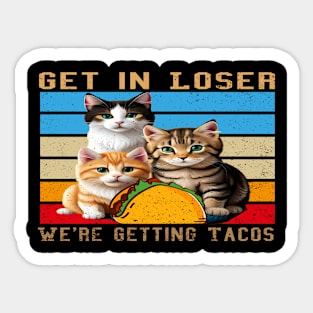 Get in Loser- We're Getting Tacos Sticker